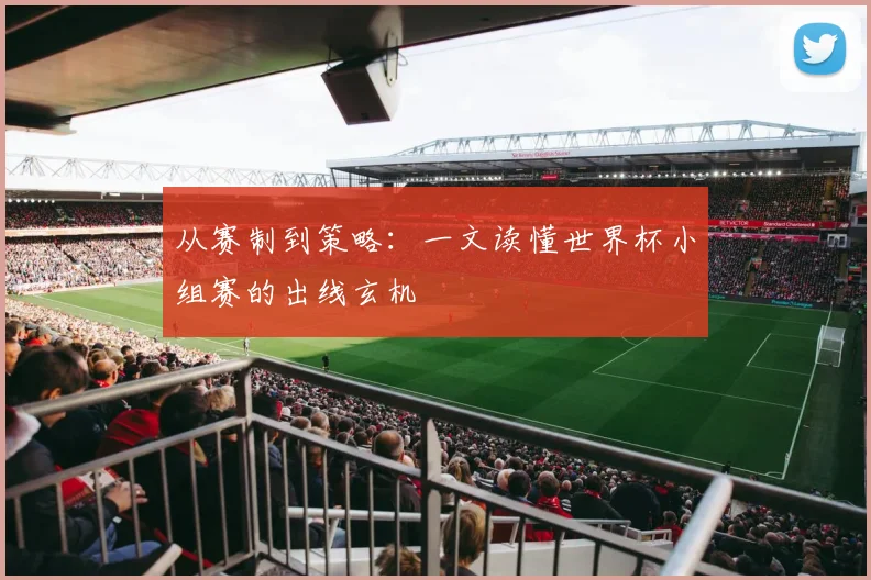 从赛制到策略：一文读懂世界杯小组赛的出线玄机