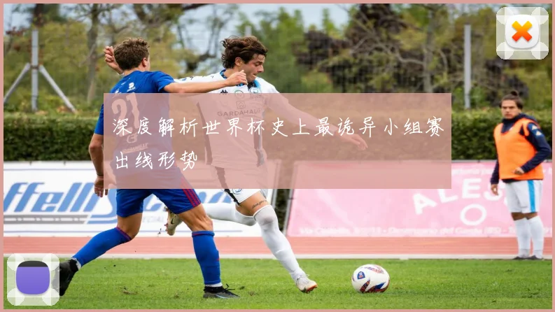 深度解析世界杯史上最诡异小组赛出线形势